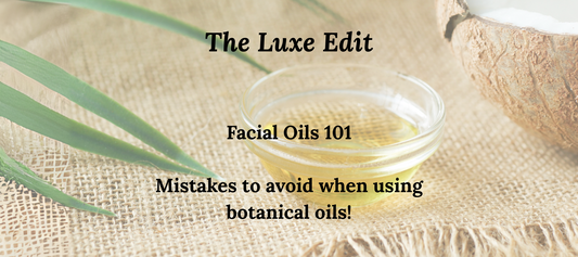 The Luxe Edit - Facial Oils 101